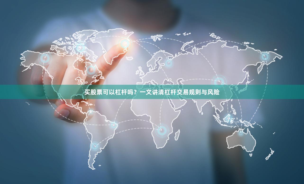 买股票可以杠杆吗？一文讲清杠杆交易规则与风险