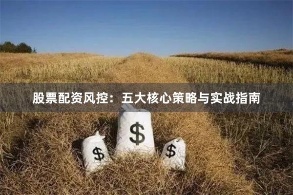 股票配资风控：五大核心策略与实战指南
